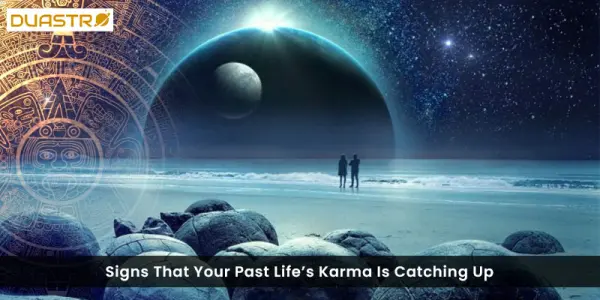 Signs That Your Past Lifes Karma Is Catching Up